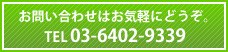 お問い合わせはお気軽にどうぞ | TEL 03-6402-9339